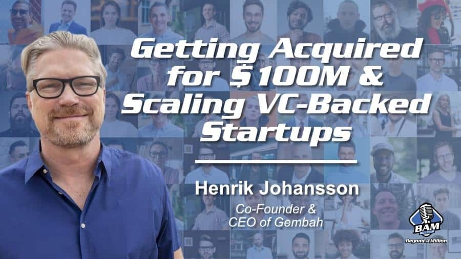 Getting Acquired for $100M & Scaling VC-Backed Startups with Henrik Johansson